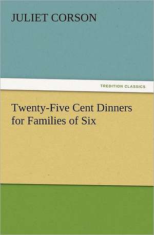 Twenty-Five Cent Dinners for Families of Six de Juliet Corson