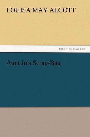 Aunt Jo's Scrap-Bag de Louisa May Alcott