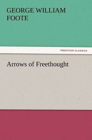 Arrows of Freethought de G. W. (George William) Foote