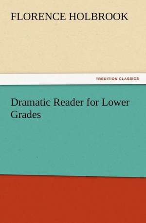 Dramatic Reader for Lower Grades de Florence Holbrook