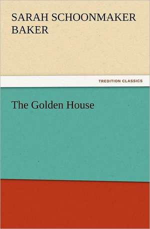 The Golden House de Sarah S. (Sarah Schoonmaker) Baker