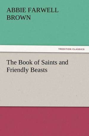 The Book of Saints and Friendly Beasts de Abbie Farwell Brown