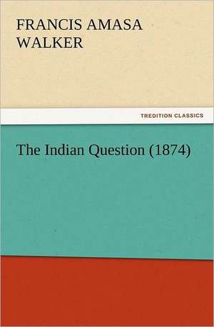 The Indian Question (1874) de Francis Amasa Walker