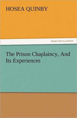 The Prison Chaplaincy, and Its Experiences: His Sea Stories de Hosea Quinby