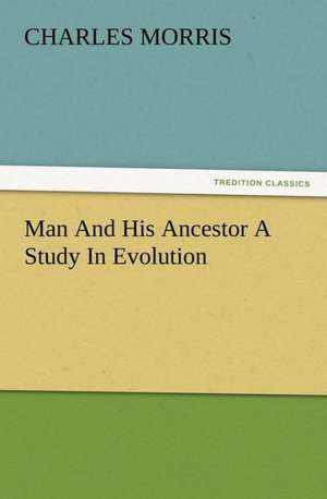 Man and His Ancestor a Study in Evolution: His Sea Stories de Charles Morris