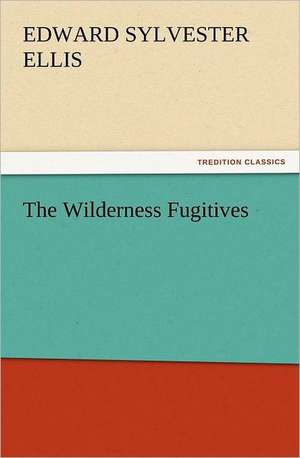 The Wilderness Fugitives de Edward Sylvester Ellis