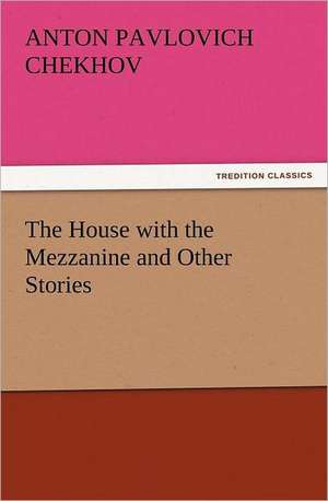 The House with the Mezzanine and Other Stories de Anton Pavlovich Chekhov