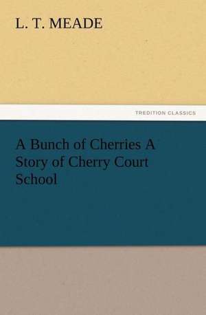 A Bunch of Cherries a Story of Cherry Court School: Some Things He Should Know de L. T. Meade