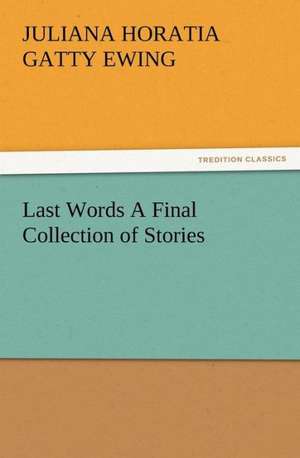 Last Words a Final Collection of Stories: Some Things He Should Know de Juliana Horatia Gatty Ewing