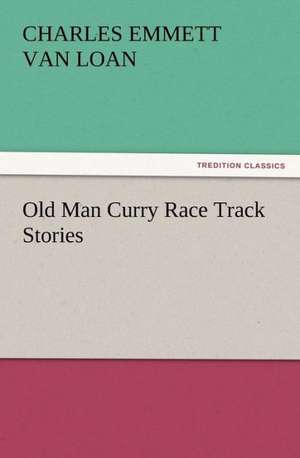 Old Man Curry Race Track Stories de Charles E. (Charles Emmett) Van Loan