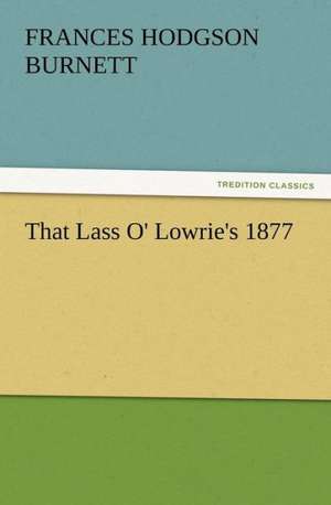 That Lass O' Lowrie's 1877 de Frances Hodgson Burnett