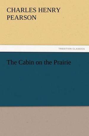 The Cabin on the Prairie de C. H. (Charles Henry) Pearson