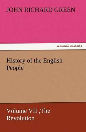 History of the English People, Volume VII the Revolution, 1683-1760, Modern England, 1760-1767: New and Old de John Richard Green