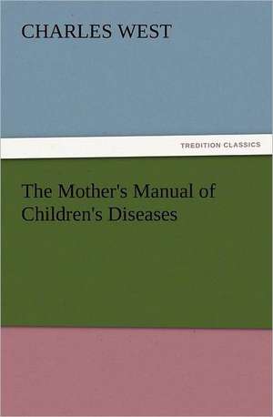 The Mother's Manual of Children's Diseases de Charles West