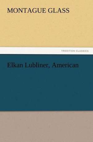 Elkan Lubliner, American de Montague Glass