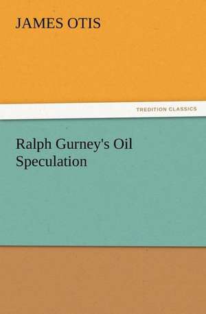 Ralph Gurney's Oil Speculation de James Otis