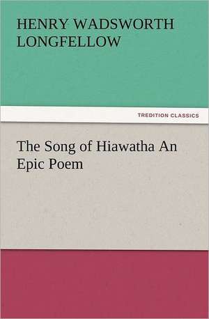 The Song of Hiawatha an Epic Poem: Or, Phases of Occult Life in the Metropolis de Henry Wadsworth Longfellow