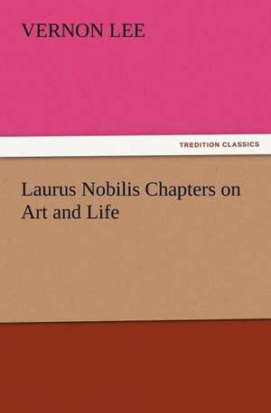 Laurus Nobilis Chapters on Art and Life de Vernon Lee