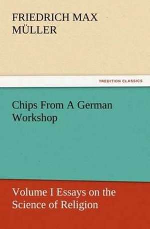 Chips from a German Workshop - Volume I Essays on the Science of Religion: The Story of Louise, Crown Princess de F. Max (Friedrich Max) Müller