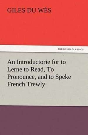 An Introductorie for to Lerne to Read, to Pronounce, and to Speke French Trewly: The Story of Louise, Crown Princess de Giles Du Wés