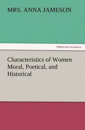 Characteristics of Women Moral, Poetical, and Historical de Mrs. (Anna) Jameson