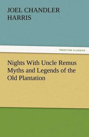 Nights with Uncle Remus Myths and Legends of the Old Plantation: Being a Narrative of the Lord's Dealings with George Muller de Joel Chandler Harris