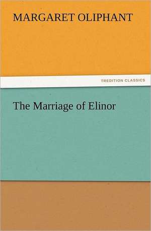 The Marriage of Elinor de Mrs. (Margaret) Oliphant