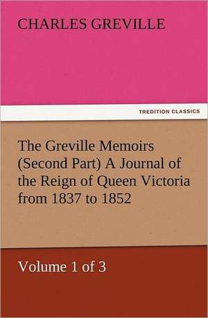 The Greville Memoirs (Second Part) a Journal of the Reign of Queen Victoria from 1837 to 1852 (Volume 1 of 3): A Dangerous and Unnecessary Medicine, How and Why What Medical Writers Say de Charles Greville