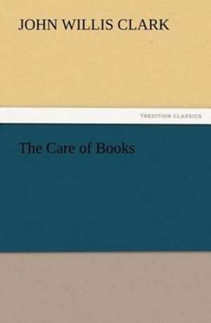 The Care of Books de John Willis Clark