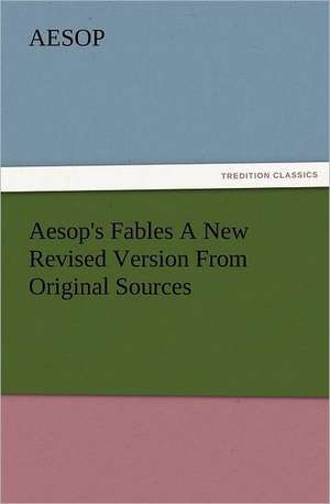 Aesop's Fables a New Revised Version from Original Sources: A Description of Its Fabric and a Brief History of the Archi-Episcopal See de Aesop