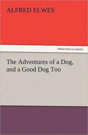 The Adventures of a Dog, and a Good Dog Too de Alfred Elwes