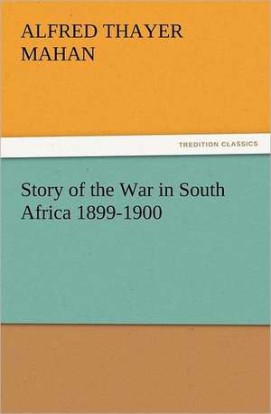 Story of the War in South Africa 1899-1900 de A. T. (Alfred Thayer) Mahan