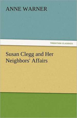 Susan Clegg and Her Neighbors' Affairs de Anne Warner