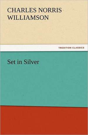 Set in Silver de C. N. (Charles Norris) Williamson