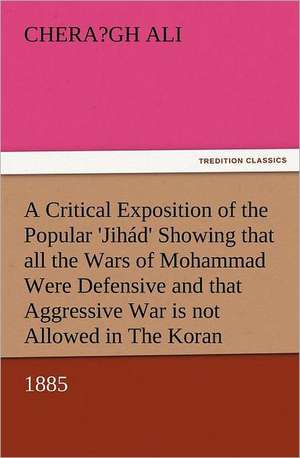 A Critical Exposition of the Popular 'Jihad' Showing That All the Wars of Mohammad Were Defensive, and That Aggressive War, or Compulsory Conversion: The Cathedral Church of Norwich a Description of Its Fabric and a Brief History of the Episcopal See de Chera?gh Ali