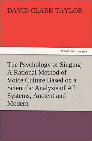 The Psychology of Singing a Rational Method of Voice Culture Based on a Scientific Analysis of All Systems, Ancient and Modern: The Cathedral Church of Norwich a Description of Its Fabric and a Brief History of the Episcopal See de David C. (David Clark) Taylor