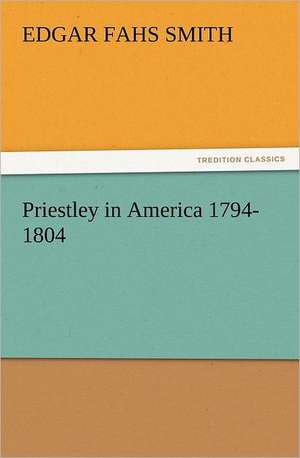 Priestley in America 1794-1804 de Edgar Fahs Smith