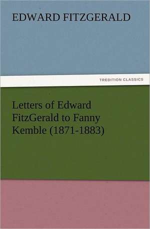 Letters of Edward Fitzgerald to Fanny Kemble (1871-1883): The Cathedral Church of Norwich a Description of Its Fabric and a Brief History of the Episcopal See de Edward Fitzgerald