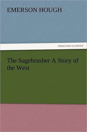 The Sagebrusher a Story of the West: The Cathedral Church of Norwich a Description of Its Fabric and a Brief History of the Episcopal See de Emerson Hough