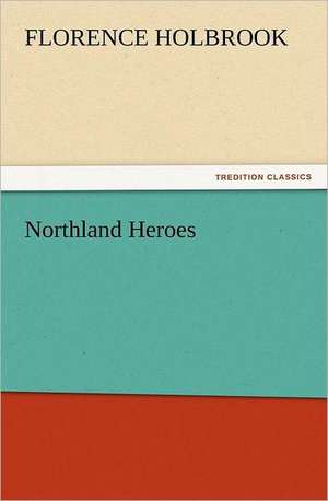 Northland Heroes de Florence Holbrook