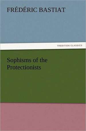 Sophisms of the Protectionists de Frédéric Bastiat