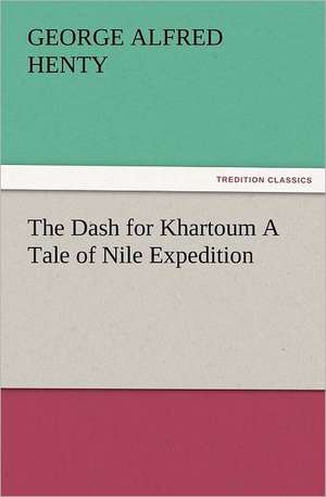 The Dash for Khartoum a Tale of Nile Expedition: Early History of American Lutheranism and the Tennessee Synod de G. A. (George Alfred) Henty