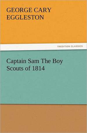 Captain Sam the Boy Scouts of 1814: Early History of American Lutheranism and the Tennessee Synod de George Cary Eggleston