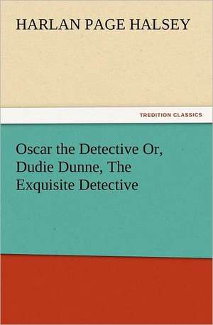 Oscar the Detective Or, Dudie Dunne, the Exquisite Detective: The Cathedral Church of Salisbury a Description of Its Fabric and a Brief History of the See of Sarum de Harlan Page Halsey