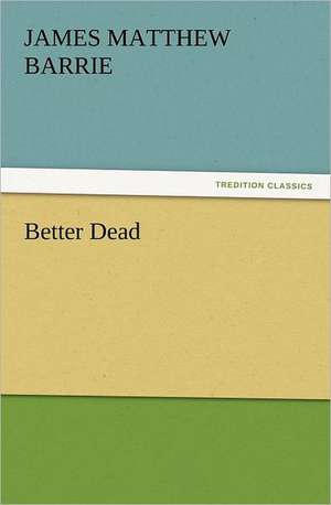 Better Dead de Barrie J. M. (James Matthew)