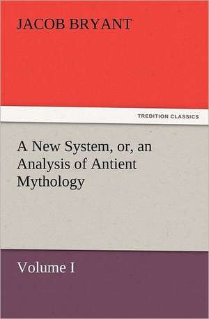 A New System, Or, an Analysis of Antient Mythology. Volume I.: How to Grow Them a Practical Treatise, Giving Full Details on Every Point, Including Keeping and Marketing the Crop de Jacob Bryant