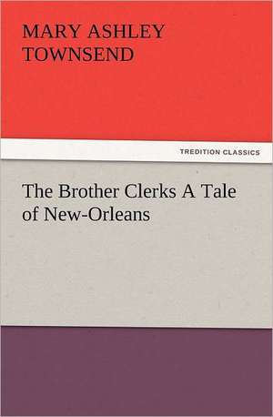 The Brother Clerks a Tale of New-Orleans: The Book of Title-Pages de Mary Ashley Townsend