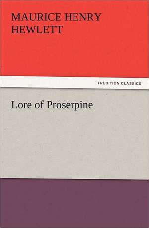 Lore of Proserpine de Maurice Henry Hewlett