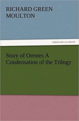 Story of Orestes a Condensation of the Trilogy: The Cathedral Church of Exeter a Description of Its Fabric and a Brief History of the Episcopal See de Richard Green Moulton