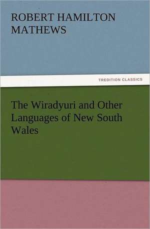 The Wiradyuri and Other Languages of New South Wales de R. H. (Robert Hamilton) Mathews